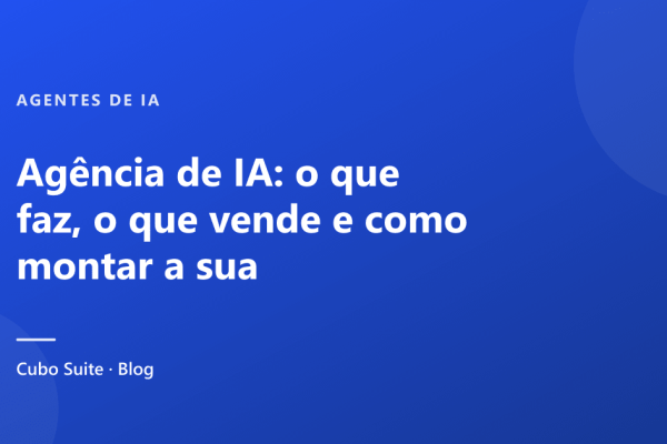 Agência de IA: o que faz, o que vende e como montar a sua
