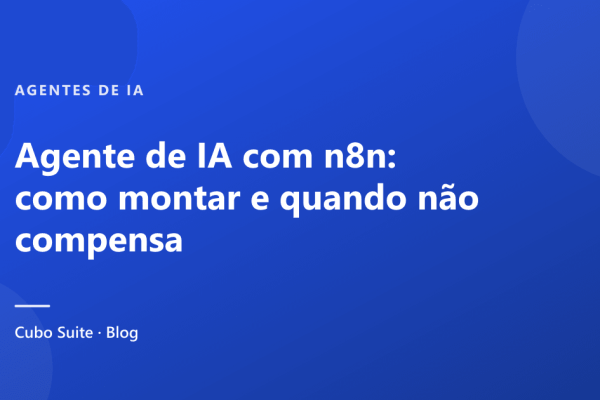 Agente de IA com n8n: como montar e quando não compensa