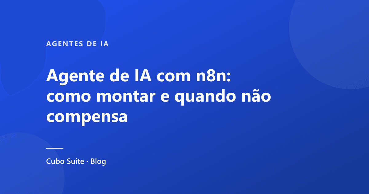 Agente de IA com n8n: como montar e quando não compensa