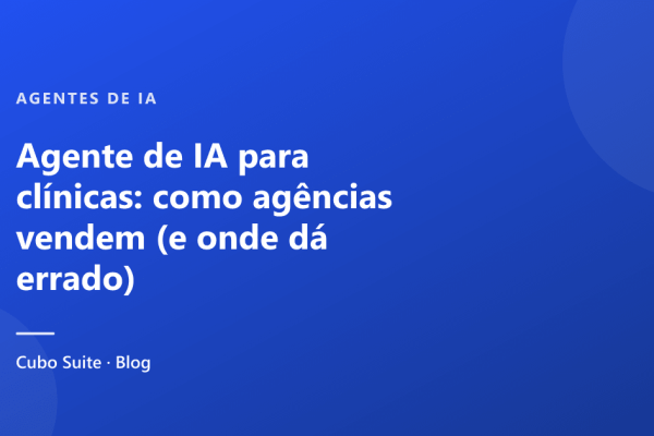 Agente de IA para clínicas: como agências vendem (e onde dá errado)