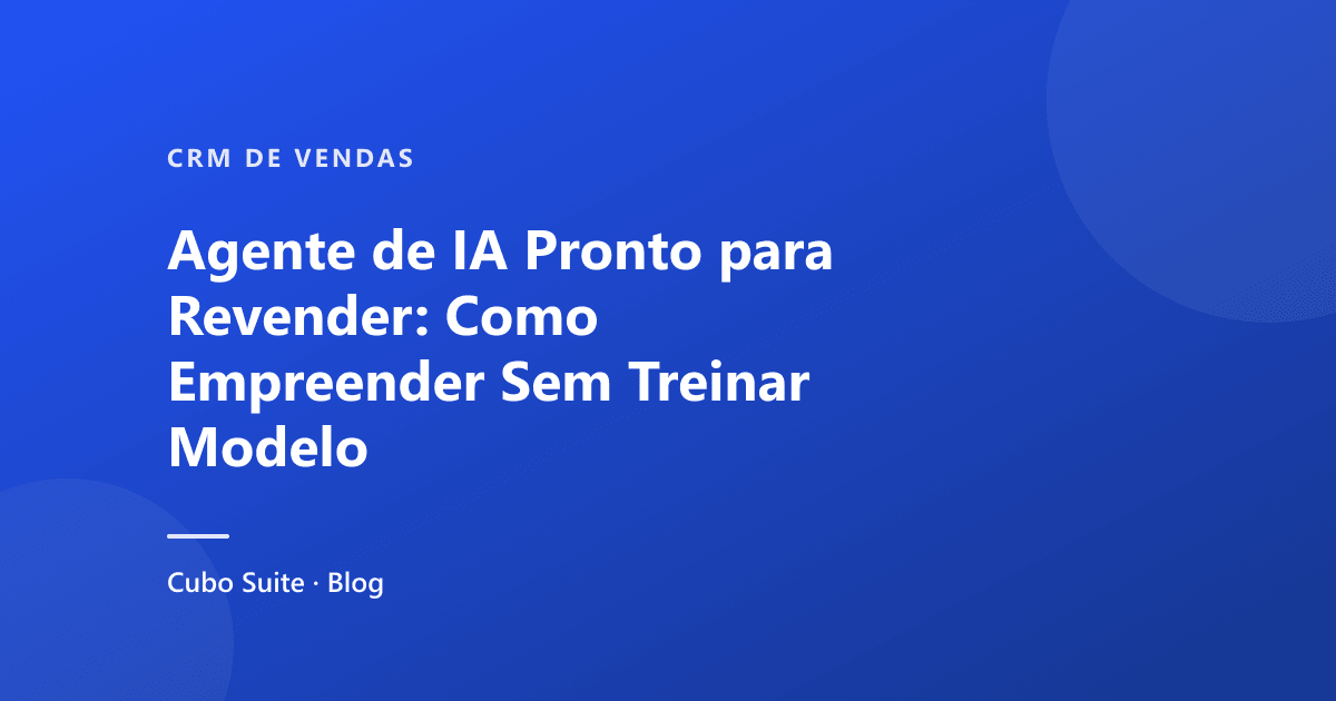 Agente de IA Pronto para Revender: Como Empreender Sem Treinar Modelo