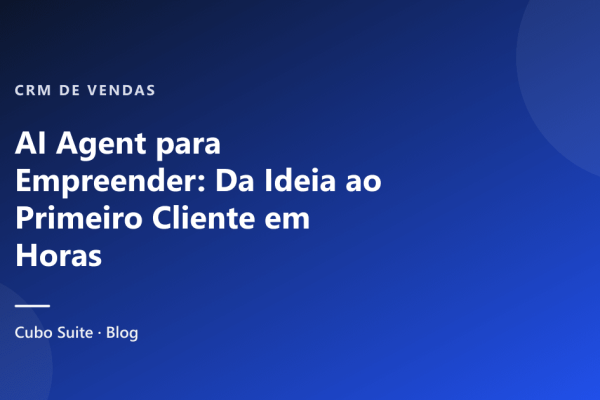 AI Agent para Empreender: Da Ideia ao Primeiro Cliente em Horas