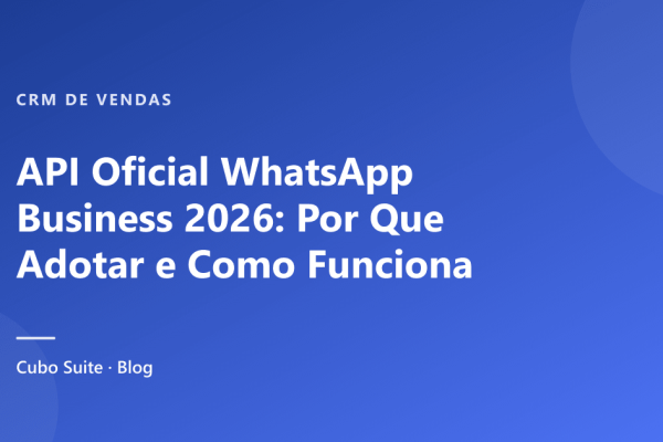 API Oficial WhatsApp Business 2026: Por Que Adotar e Como Funciona
