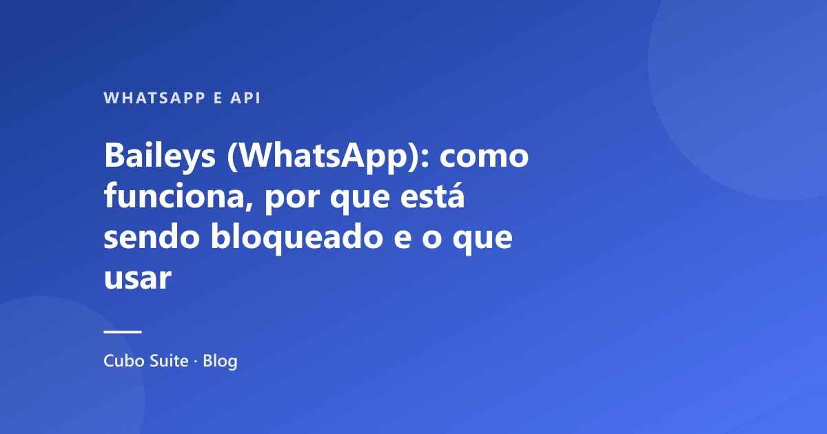 Baileys (WhatsApp): como funciona, por que está sendo bloqueado e o que usar