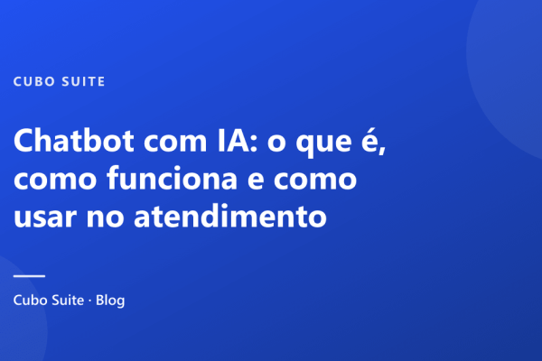 Chatbot com IA: o que é, como funciona e como usar no atendimento