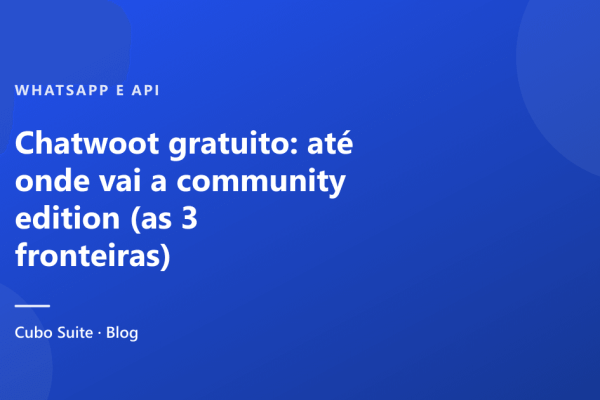 Chatwoot gratuito: até onde vai a community edition (as 3 fronteiras)