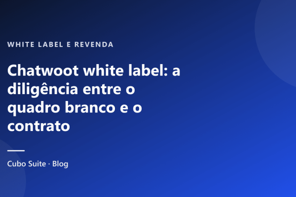 Chatwoot white label: a diligência entre o quadro branco e o contrato