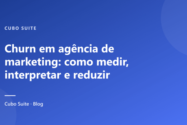 Churn em agência de marketing: como medir, interpretar e reduzir