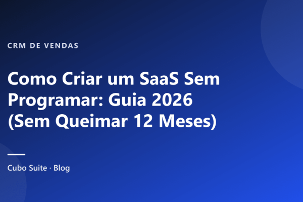 Como Criar um SaaS Sem Programar: Guia 2026 (Sem Queimar 12 Meses)