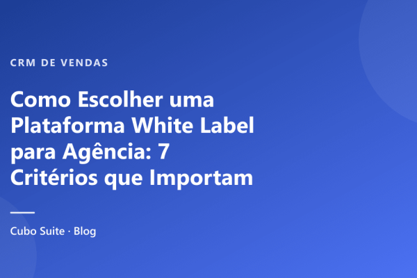Como Escolher uma Plataforma White Label para Agência: 7 Critérios que Importam