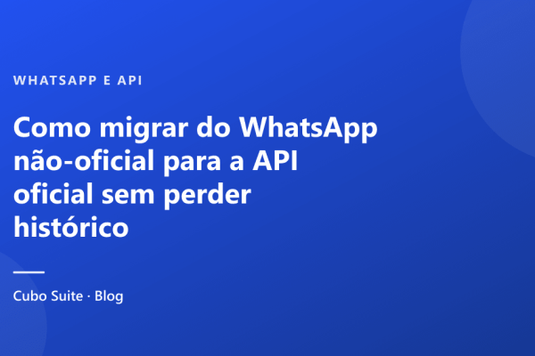 Como migrar do WhatsApp não-oficial para a API oficial sem perder histórico