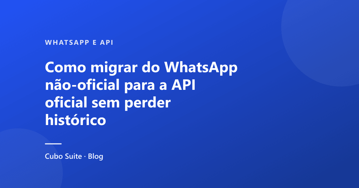 Como migrar do WhatsApp não-oficial para a API oficial sem perder histórico