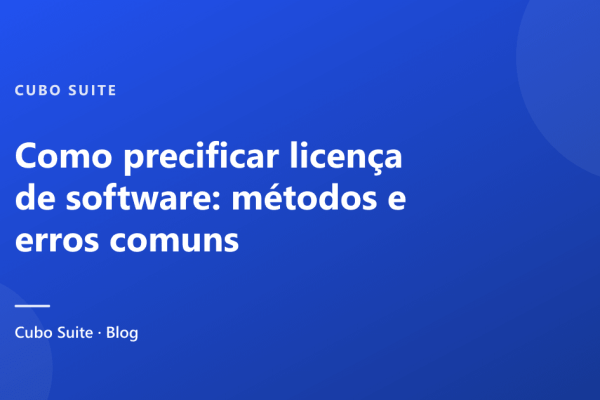 Como precificar licença de software: métodos e erros comuns