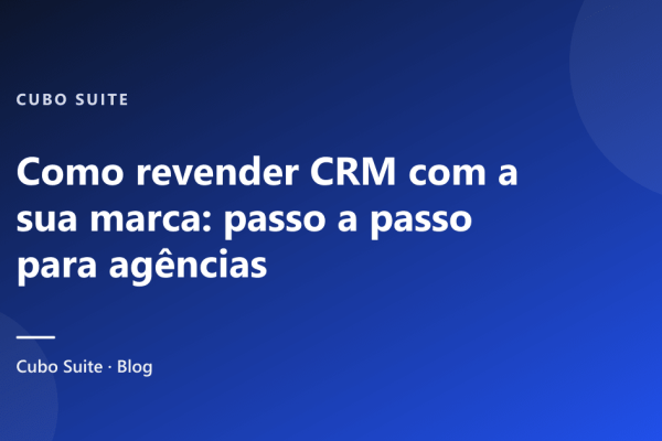 Como revender CRM com a sua marca: passo a passo para agências