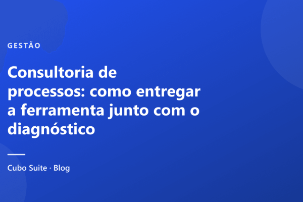 Consultoria de processos: como entregar a ferramenta junto com o diagnóstico