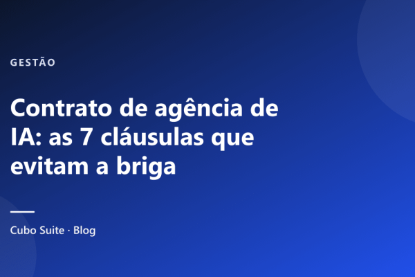 Contrato de agência de IA: as 7 cláusulas que evitam a briga