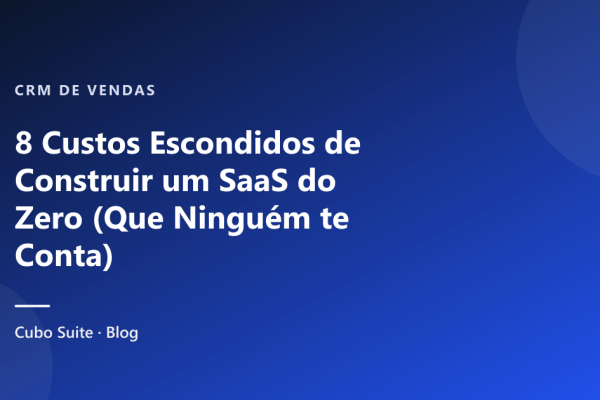 8 Custos Escondidos de Construir um SaaS do Zero (Que Ninguém te Conta)