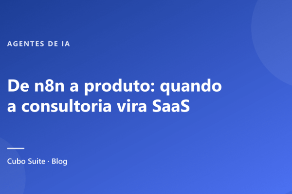 De n8n a produto: quando a consultoria vira SaaS