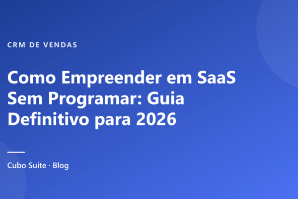 Como Empreender em SaaS Sem Programar: Guia Definitivo para 2026