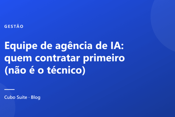 Equipe de agência de IA: quem contratar primeiro (não é o técnico)