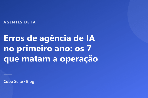 Erros de agência de IA no primeiro ano: os 7 que matam a operação
