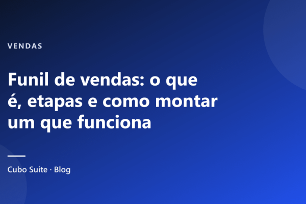 Funil de vendas: o que é, etapas e como montar um que funciona