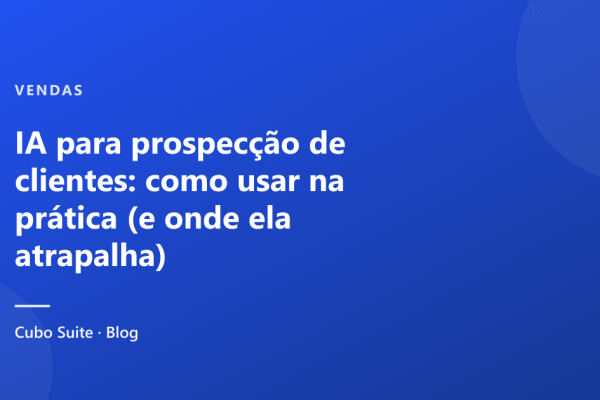 IA para prospecção de clientes: como usar na prática (e onde ela atrapalha)