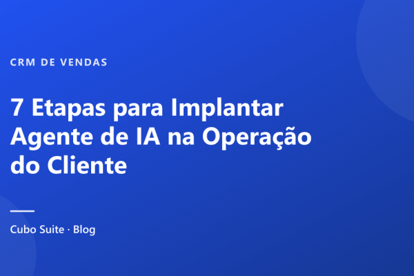 7 Etapas para Implantar Agente de IA na Operação do Cliente