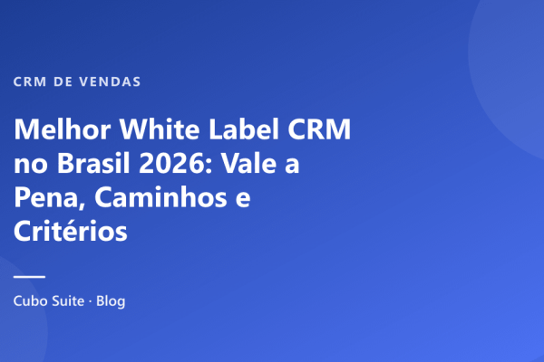 Melhor White Label CRM no Brasil 2026: Vale a Pena, Caminhos e Critérios