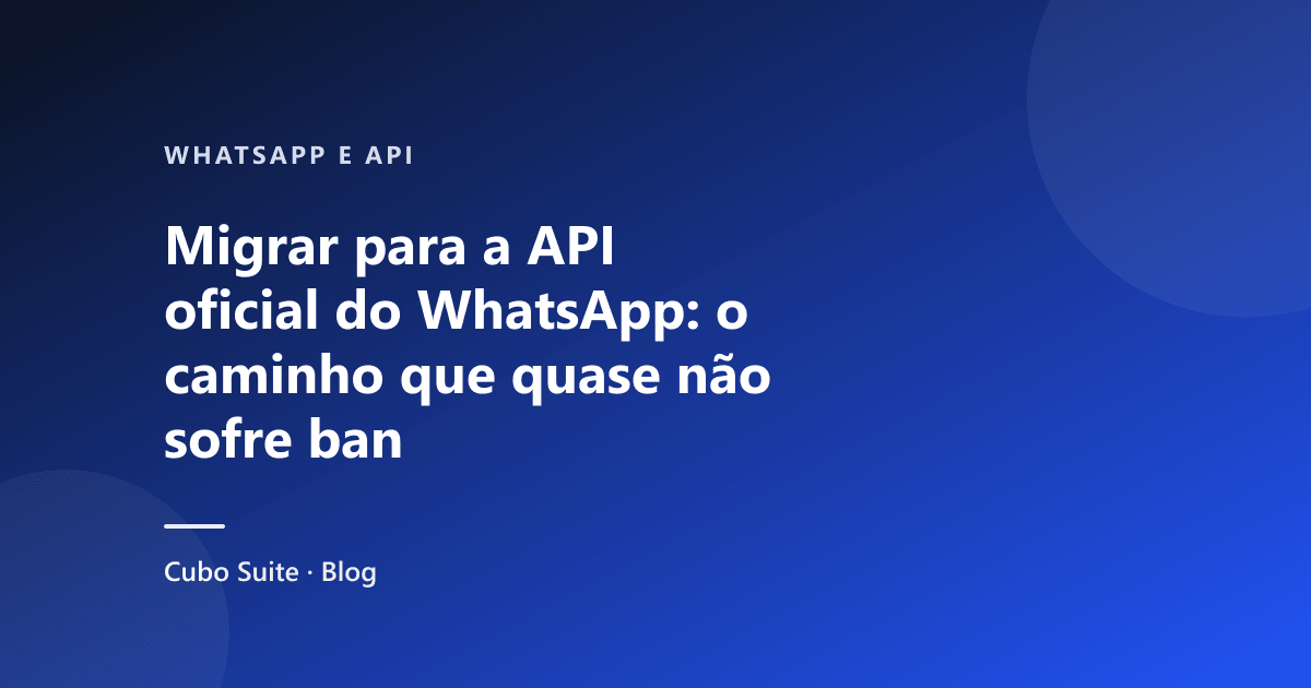 Migrar para a API oficial do WhatsApp: o caminho que quase não sofre ban