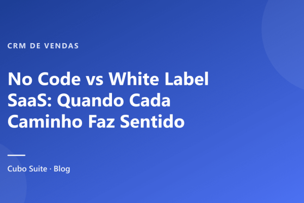 No Code vs White Label SaaS: Quando Cada Caminho Faz Sentido