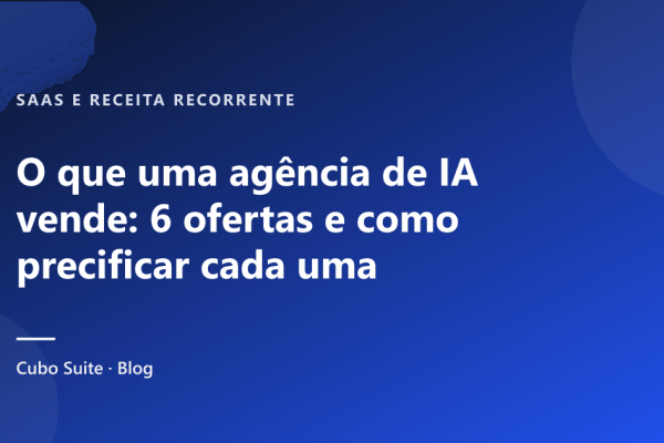O que uma agência de IA vende: 6 ofertas e como precificar cada uma