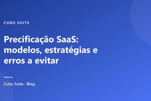Precificação SaaS: modelos, estratégias e erros a evitar