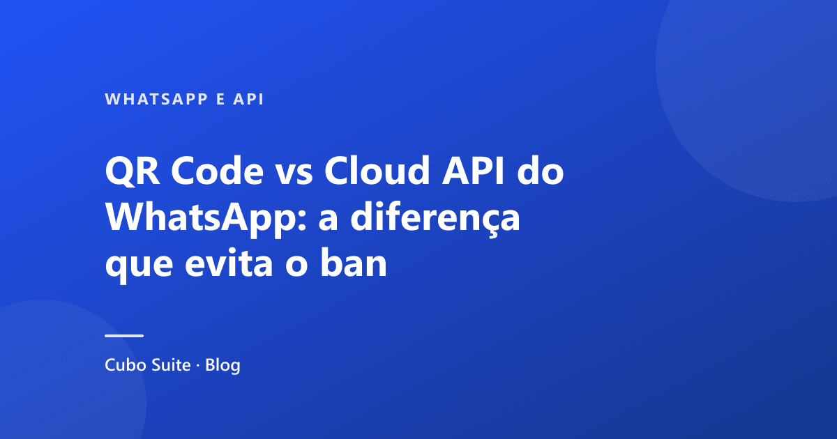 QR Code vs Cloud API do WhatsApp: a diferença que evita o ban