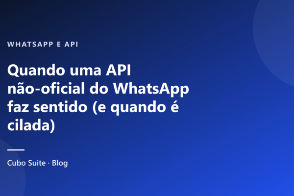 Quando uma API não-oficial do WhatsApp faz sentido (e quando é cilada)