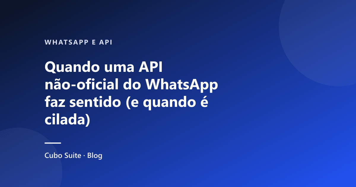 Quando uma API não-oficial do WhatsApp faz sentido (e quando é cilada)