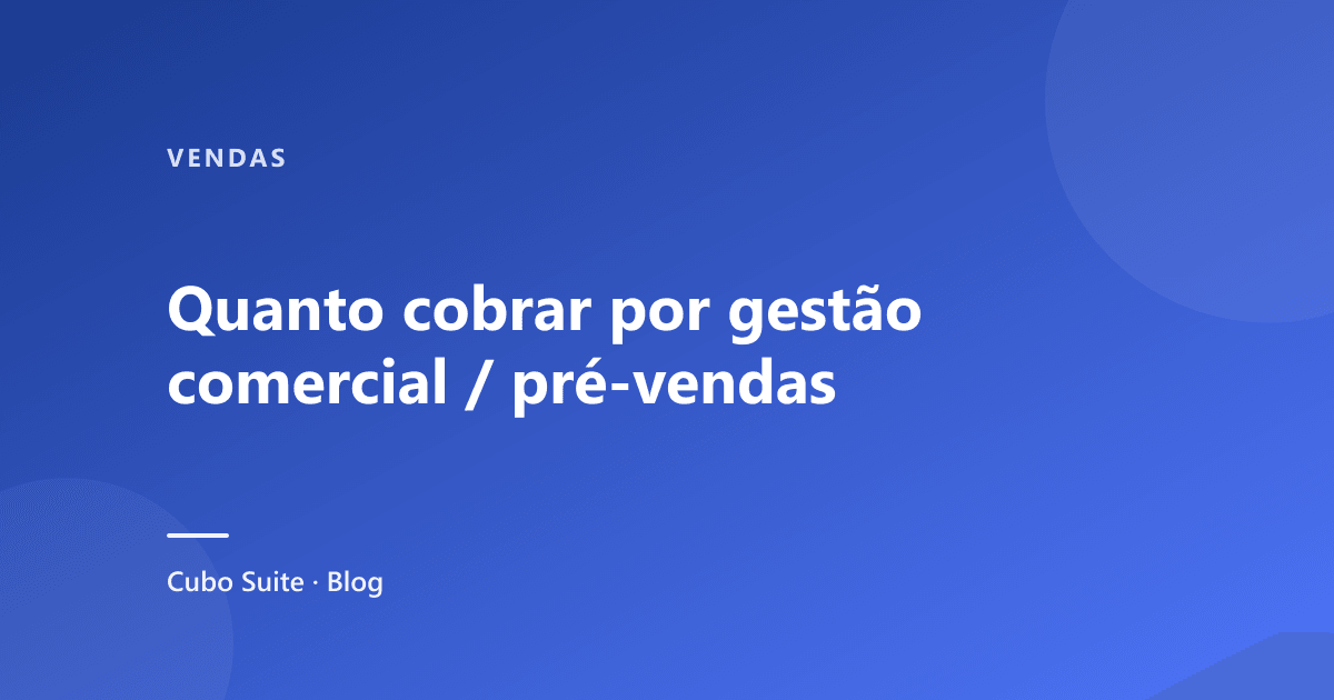 Quanto cobrar por gestão comercial / pré-vendas
