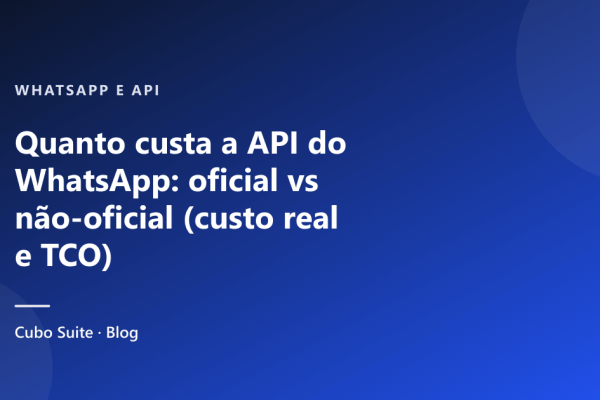 Quanto custa a API do WhatsApp: oficial vs não-oficial (custo real e TCO)