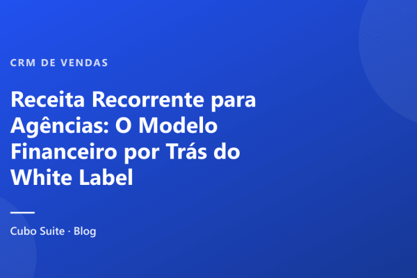 Receita Recorrente para Agências: O Modelo Financeiro por Trás do White Label