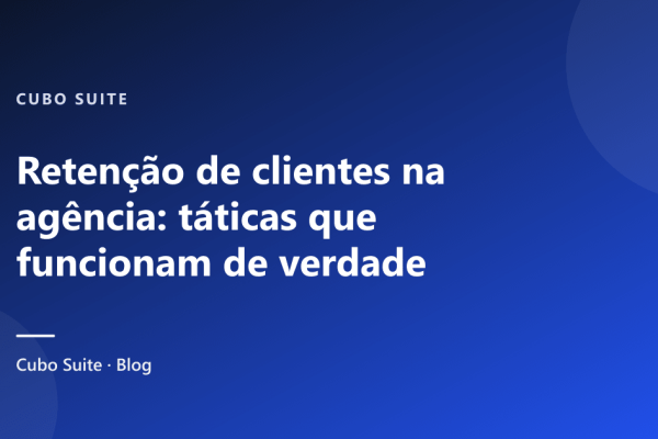 Retenção de clientes na agência: táticas que funcionam de verdade