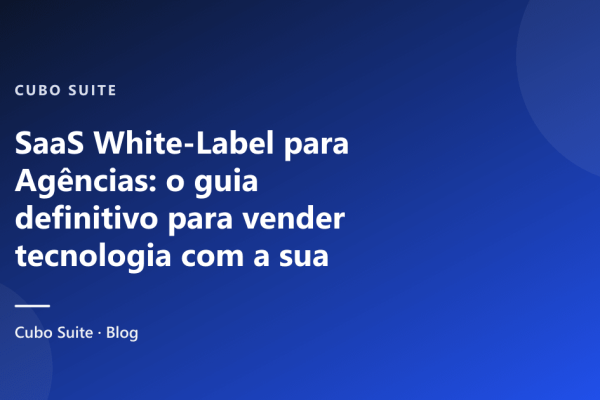 SaaS White-Label para Agências: o guia definitivo para vender tecnologia com a sua marca