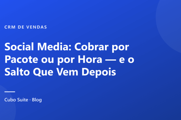 Social Media: Cobrar por Pacote ou por Hora — e o Salto Que Vem Depois