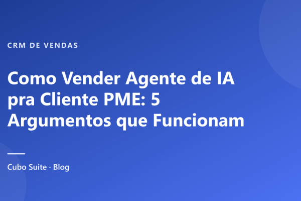 Como Vender Agente de IA pra Cliente PME: 5 Argumentos que Funcionam
