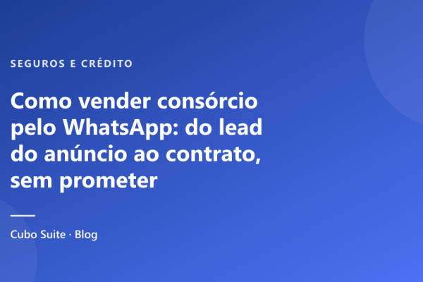 Como vender consórcio pelo WhatsApp: do lead do anúncio ao contrato, sem prometer contemplação