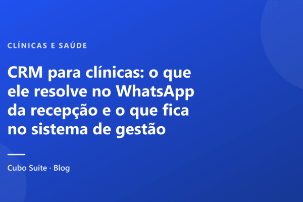 CRM para clínicas: o que ele resolve no WhatsApp da recepção e o que fica no sistema de gestão