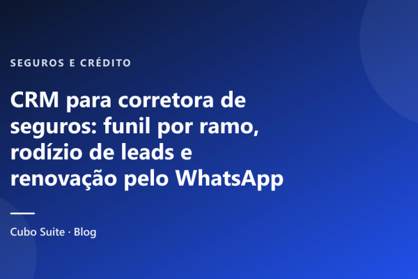 CRM para corretora de seguros: funil por ramo, rodízio de leads e renovação pelo WhatsApp