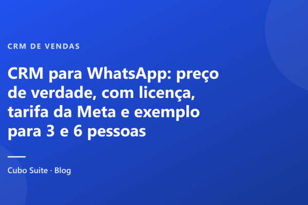 CRM para WhatsApp: preço de verdade, com licença, tarifa da Meta e exemplo para 3 e 6 pessoas