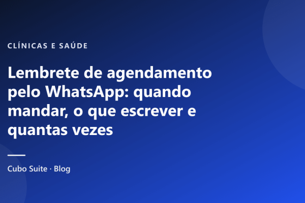 Lembrete de agendamento pelo WhatsApp: quando mandar, o que escrever e quantas vezes