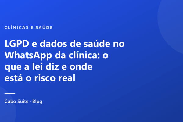 LGPD e dados de saúde no WhatsApp da clínica: o que a lei diz e onde está o risco real