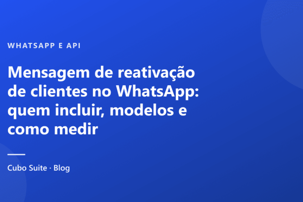 Mensagem de reativação de clientes no WhatsApp: quem incluir, modelos e como medir
